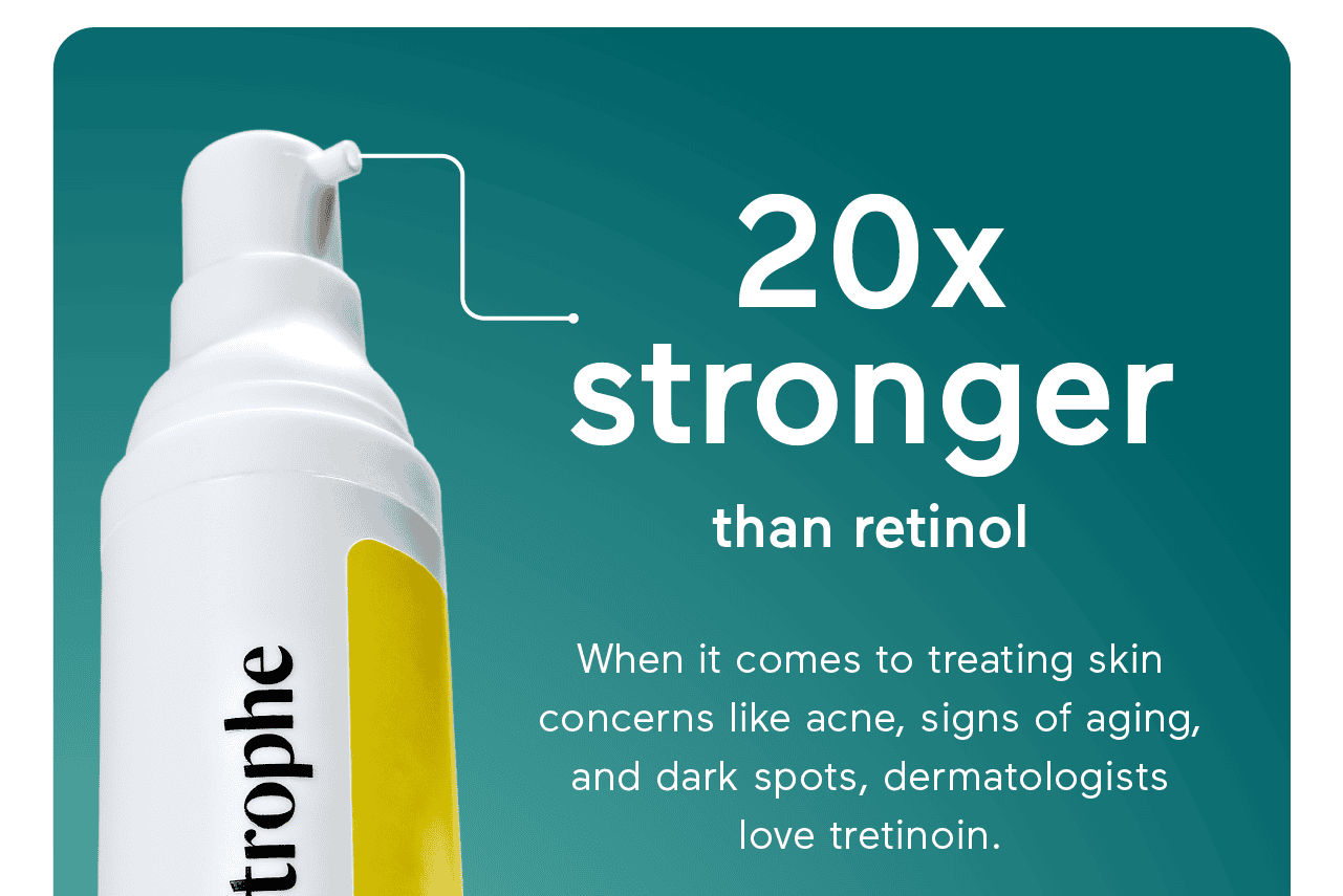 20x stronger than retinol. When it comes to treating skin concerns like acne, signs of aging, and dark spots, dermatologists love tretinoin.