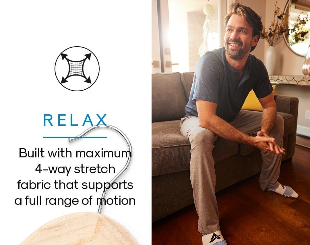 RELAX Built with maximum 4-way stretch fabric that supports a full range of motion