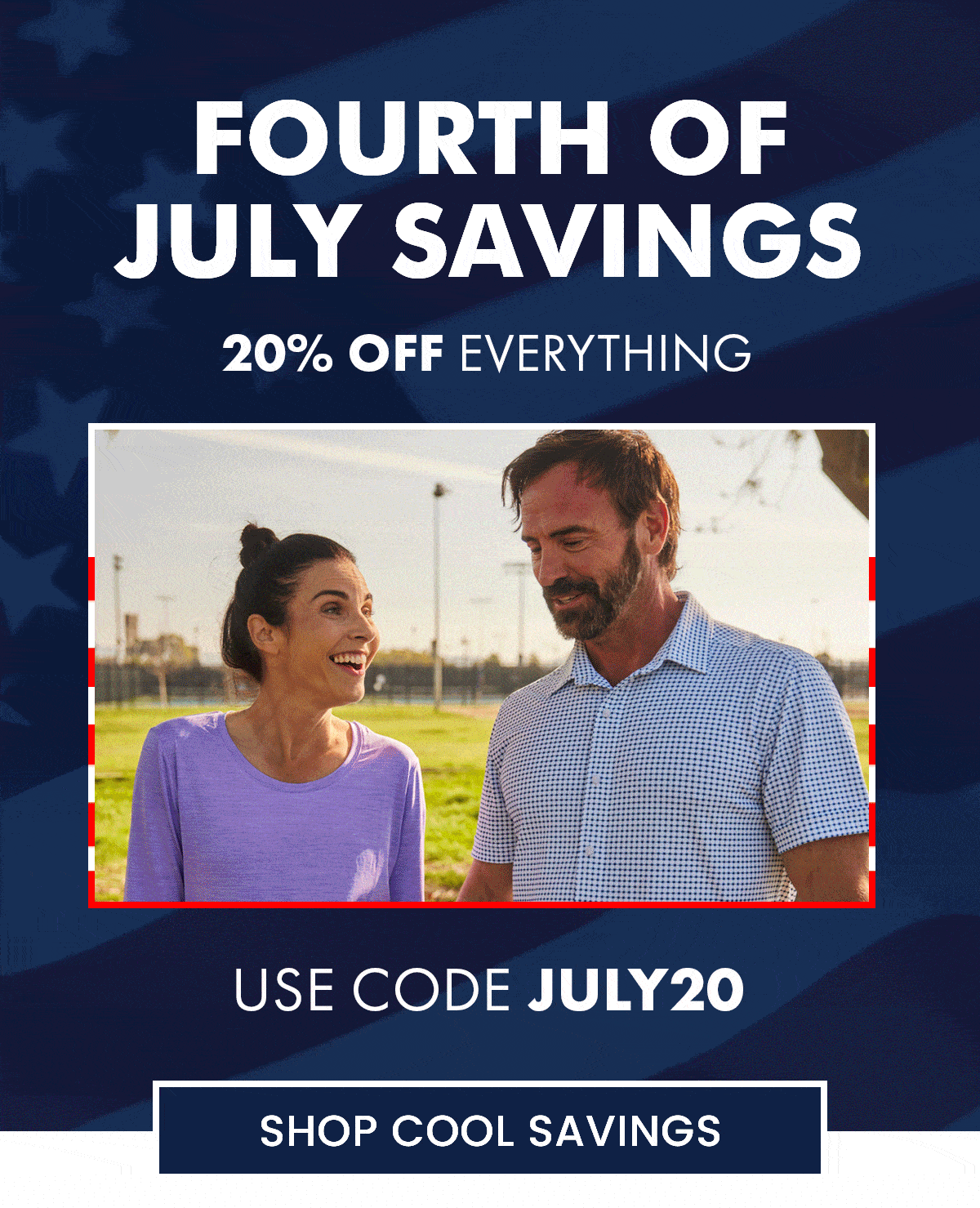 FOURTH OF JULY SAVINGS 20% OFF EVERYTHING USE CODE JULY20 SHOP COOL SAVINGS
