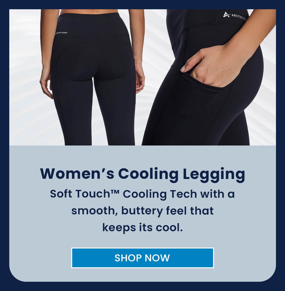 Women’s Cooling Legging Soft Touch™ Cooling Tech with a smooth, buttery feel that keeps its cool. SHOP NOW