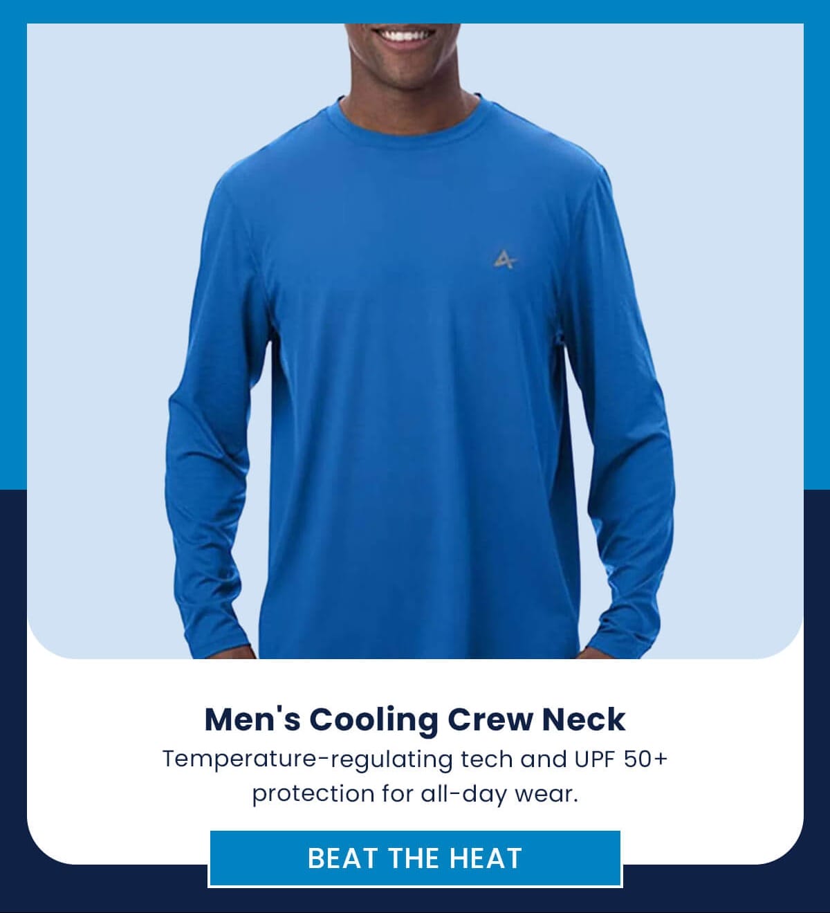 TEMPERATURE-REGIULATING STYLES Built for every season and activity. Men's Cooling Crew Neck Temperature-regulating tech and UPF 50+ protection for all-day wear. BEAT THE HEAT