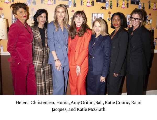 Helena Christensen, Huma, Amy Griffin, Sali, Katie Couric, Rajni Jacques, and Katie McGrath