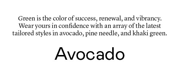 Green is the color of success, renewal, and vibrancy. Wear yours in confidence with an array of the latest tailored styles in avocado, pine needle, and khaki green.