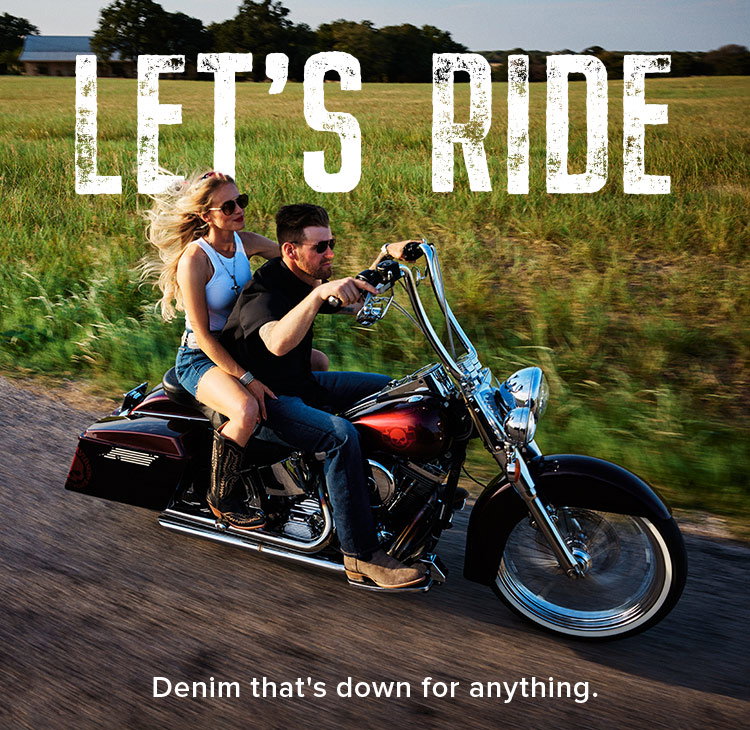 LET'S RIDE. Denim that's down for anything.