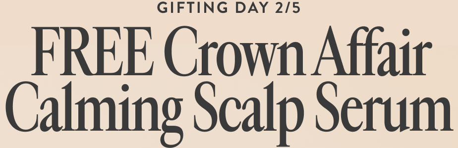 GIFTING DAY 2/5. FREE Crown Affair Calming Scalp Serum