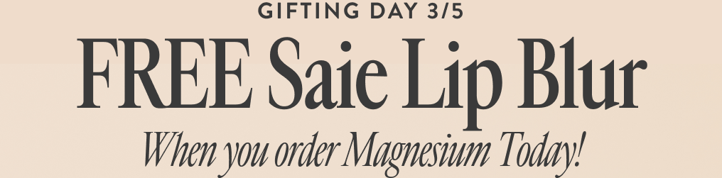 GIFTING DAY 3/5. FREE Saie Lip Blur When your order Magnesium Today!