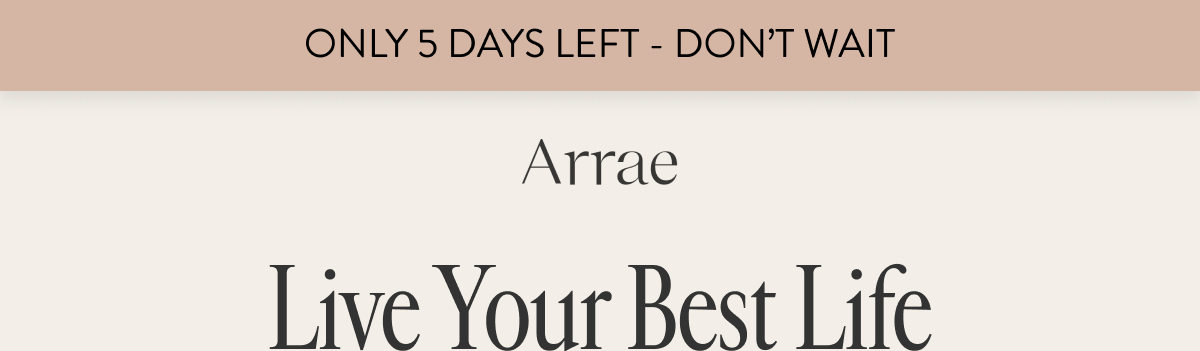 Only 5 Days Left - Don't Wait. Live Your Best Life.