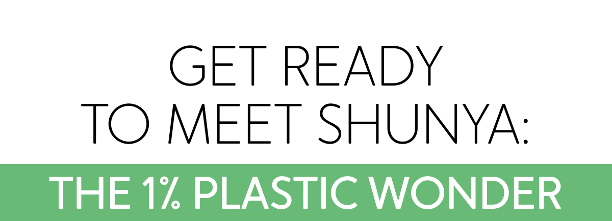 Get Ready To Meet Shunya: The 1% Plastic Wonder