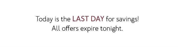 Today is the LAST DAY for savings! All offers expire tonight.