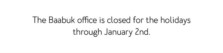 The Baabuk office is closed for the holidays through Jan 2