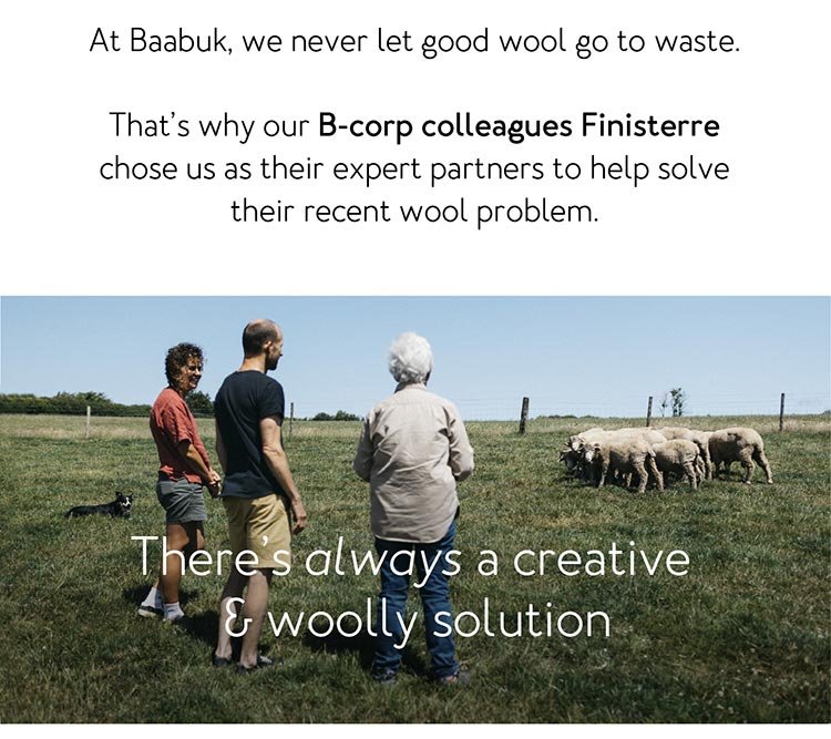 At Baabuk, we never let good wool go to waste. That’s why our B-corp colleagues Finisterre chose us as their expert partners to help solve their recent wool problem. There’s always a creative & woolly solution.