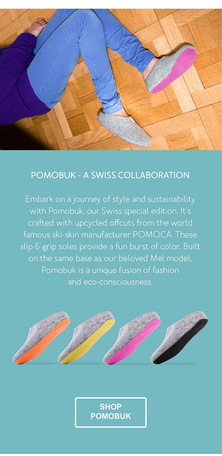 Pomobuk - A Swiss Collaboration: Embark on a journey of style and sustainability with Pomobuk, our Swiss special edition. It's crafted with upcycled offcuts from the world famous ski-skin manufacturer POMOCA. These slip & grip soles provide a fun burst of color. Built on the same base as our beloved Mel model, Pomobuk is a unique fusion of fashion and eco-consciousness. CTA - SHOP POMOBUK