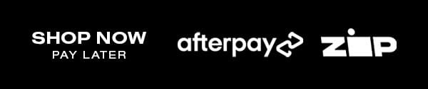 SHOP NOW PAY LATER | AFTERPAY | ZIP