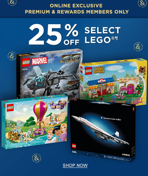 ONLINE EXCLUSIVE PREMIUM & REWARDS MEMBERS ONLY 25% OFF SELECT LEGO® ¶ | SHOP NOW