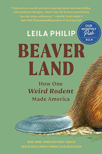 BOOK | Beaverland: How One Weird Rodent Made America by Leila Philip