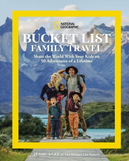 Book | National Geographic Bucket List Family Travel: Share the World With Your Kids on 50 Adventures of a Lifetime by Jessica Gee