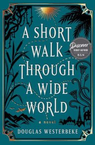 BOOK | A Short Walk Through a Wide World: A Novel by Douglas Westerbeke