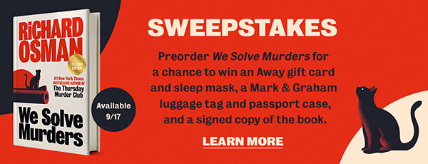 SWEEPSTAKES | Pre-order <em>We Solve Murders</em> for a chance to win an Away gift card and sleep mask, a Mark & Graham luggage tag and passport case, and a signed copy of the book. Available 9/17 - LEARN MORE