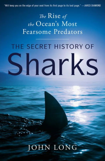 Book | The Secret History of Sharks: The Rise of the Ocean's Most Fearsome Predators By John Long.