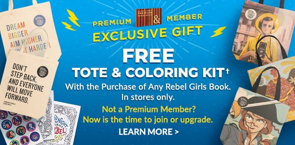 Premium Member Exclusive Gift: Free Tote & Coloring Kit† With the Purchase of Any Rebel Girls Book. In stores only. Not a Premium Member? Now is the time to join or upgrade. LEARN MORE