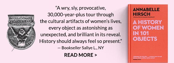 ''A wry, sly, provocative, 30,000-year-plus tour through the cultural artifacts of women’s lives, every object as astonishing as unexpected, and brilliant in its reveal. History should always feel so present.'' — Bookseller Sallye L., NY - READ MORE