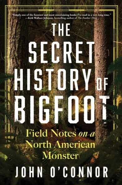 Book | The Secret History of Bigfoot: Field Notes on a North American Monster by John O'Connor