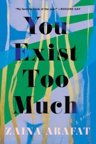 Book | You Exist Too Much: A Novel By Zaina Arafat.