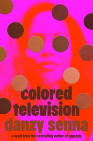 Book | Colored Television: A Novel By Danzy Senna.