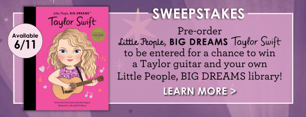 SWEEPSTAKES Pre-order Little People, Big Dreams Taylor Swift to be entered for a chance to win a Taylor guitar and your own Little People, Big Dreams library! | LEARN MORE | Available 6/11