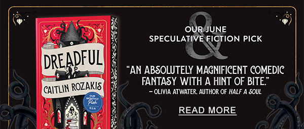 Our June Speculative Fiction Pick: Dreadful by Caitlin Rozakis -''An absolutely magnificent comedic fantasy with a hint of bite.'' — Olivia Atwater, author of <em>Half a Soul</em> - READ MORE