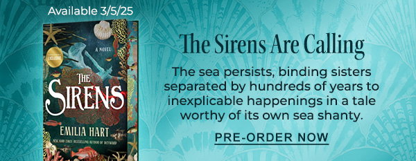 The Sirens Are Calling: The sea persists, binding sisters separated by hundreds of years to inexplicable happenings in a tale worthy of its own sea shanty. Available 3/5/25 - PRE-ORDER NOW