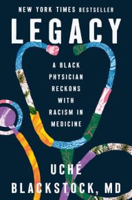 BOOK | Legacy: A Black Physician Reckons with Racism in Medicine by Uché Blackstock MD