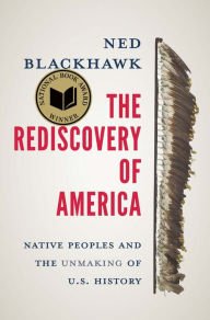 BOOK | The Rediscovery of America: Native Peoples and the Unmaking of U.S. History (National Book Award Winner) by Ned Blackhawk