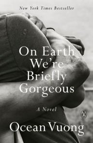 Book | On Earth We're Briefly Gorgeous: A Novel By Ocean Vuong.