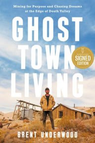 BOOK | Ghost Town Living: Mining for Purpose and Chasing Dreams at the Edge of Death Valley (Signed Book) by Brent Underwood