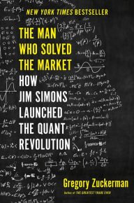 BOOK | The Man Who Solved the Market: How Jim Simons Launched the Quant Revolution by Gregory Zuckerman