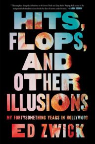 Book | Hits, Flops, and Other Illusions: My Fortysomething Years in Hollywood By Ed Zwick.