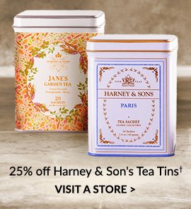 25% off Harney & Son's Tea Tins† | VISIT A STORE