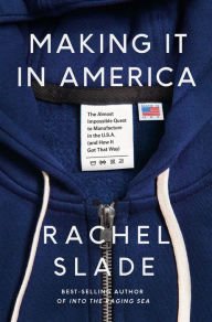 Book | Making It in America: The Almost Impossible Quest to Manufacture in the U.S.A. (And How It Got That Way) By Rachel Slade.