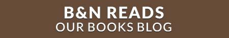 B&N Reads: Our Books Blog