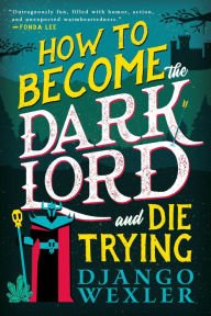 Book | How to Become the Dark Lord and Die Trying By Django Wexler.