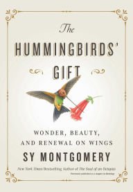 Book | The Hummingbirds' Gift: Wonder, Beauty, and Renewal on Wings By Sy Montgomery.