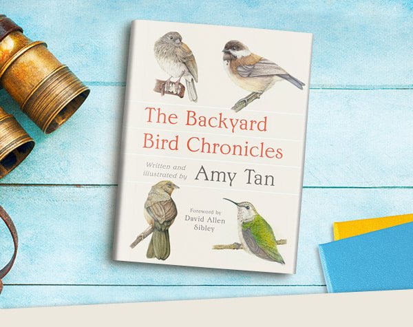 The Backyard Bird Chronicles by Amy Tan, David Allen Sibley (Foreword by)