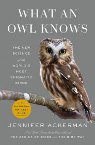 Book | What an Owl Knows: The New Science of the World's Most Enigmatic Birds By Jennifer Ackerman.