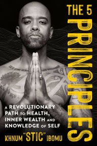 Book | The 5 Principles: A Revolutionary Path to Health, Inner Wealth, and Knowledge of Self By Khnum 'Stic' Ibomu.
