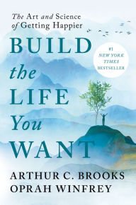 Book | Build the Life You Want: The Art and Science of Getting Happier By Arthur C. Brooks.