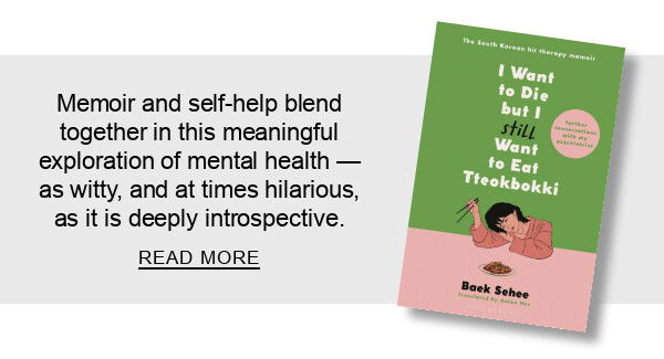 BOOK | I Want to Die but I Still Want to Eat Tteokbokki By Baek Sehee : Memoir and self-help blend together in this meaningful exploration of mental health — as witty, and at times hilarious, as it is deeply introspective. READ MORE