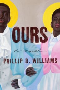 Book | Ours: A Novel By Phillip B. Williams.