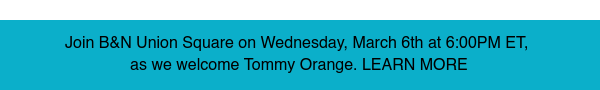 Join B&N Union Square on Wednesday, March 6th at 6:00PM ET, as we welcome Tommy Orange. LEARN MORE