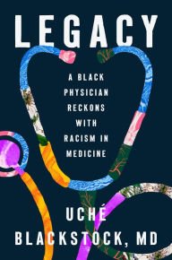 Book | Legacy: A Black Physician Reckons with Racism in Medicine By Uché Blackstock MD.